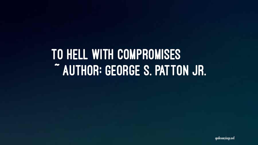 Compromises Quotes By George S. Patton Jr.