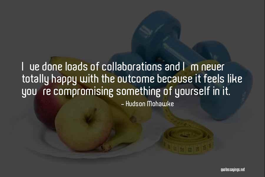 Compromising Yourself Quotes By Hudson Mohawke Compromising Yourself Quotes By Hudson Mohawke