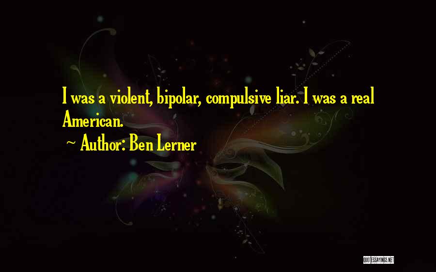 Compulsive Liar Quotes By Ben Lerner