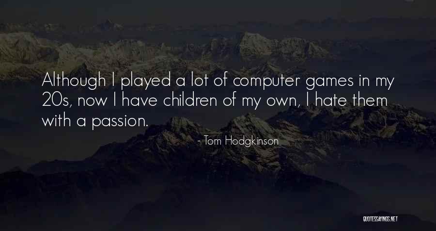 Computer Games Quotes By Tom Hodgkinson Computer Games Quotes By Tom Hodgkinson