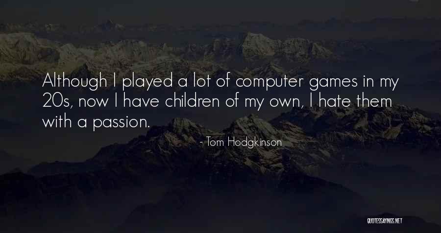 Computer Games Quotes By Tom Hodgkinson