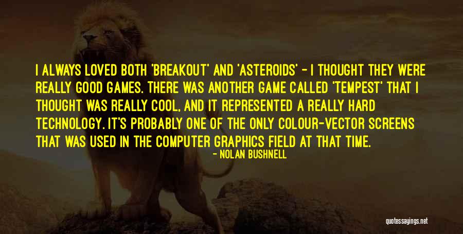 Computer Graphics Quotes By Nolan Bushnell