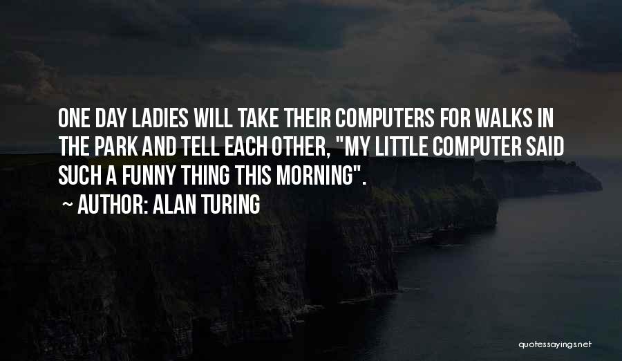 Computer It Funny Quotes By Alan Turing