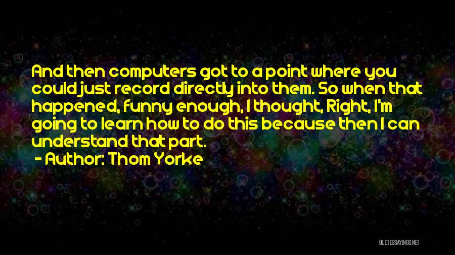 Computer It Funny Quotes By Thom Yorke