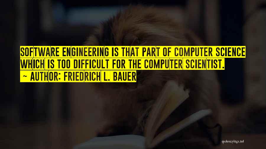 Computer Science And Engineering Quotes By Friedrich L. Bauer