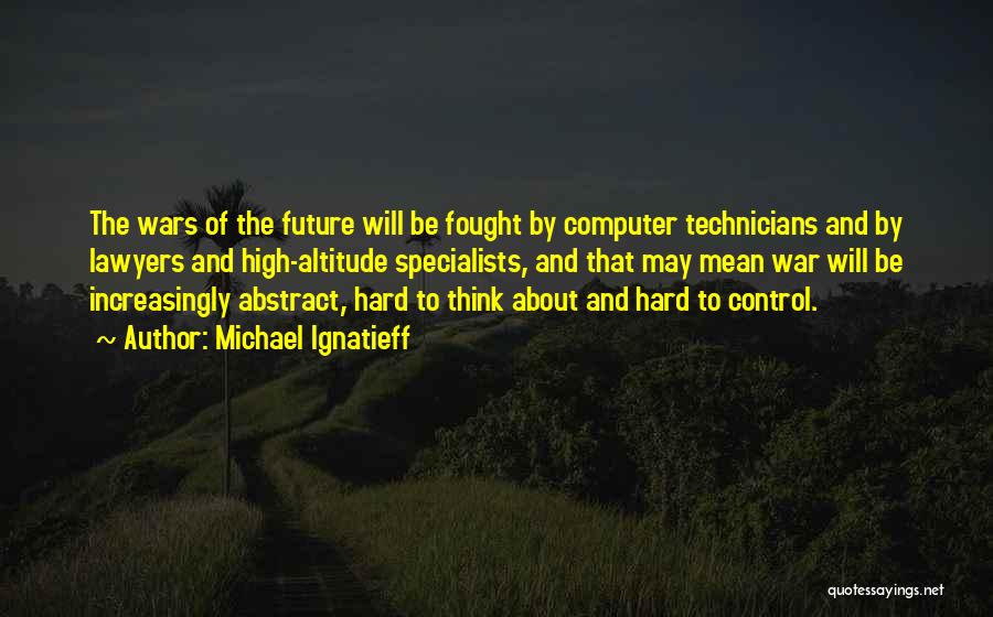 Computer Technicians Quotes By Michael Ignatieff