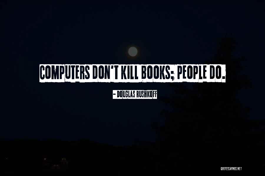 Computers And Books Quotes By Douglas Rushkoff Computers And Books Quotes By Douglas Rushkoff