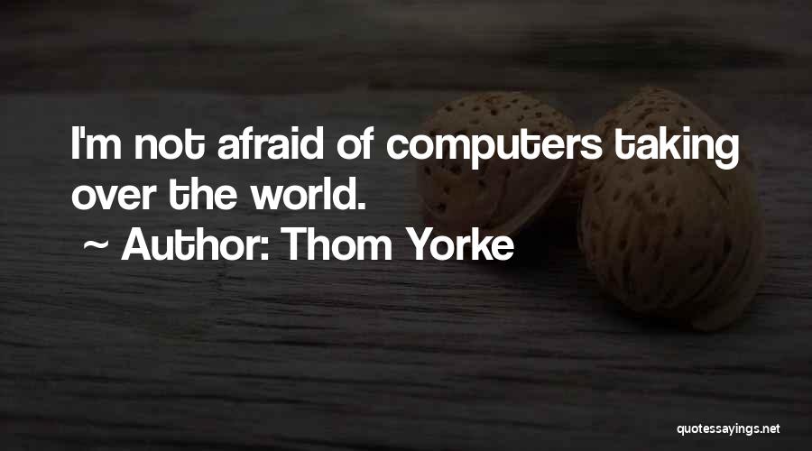 Computers Taking Over Quotes By Thom Yorke