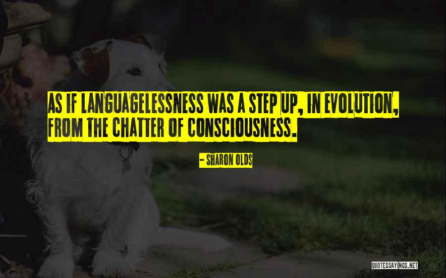 Con Consciousness Evolution Quotes By Sharon Olds Con Consciousness Evolution Quotes By Sharon Olds