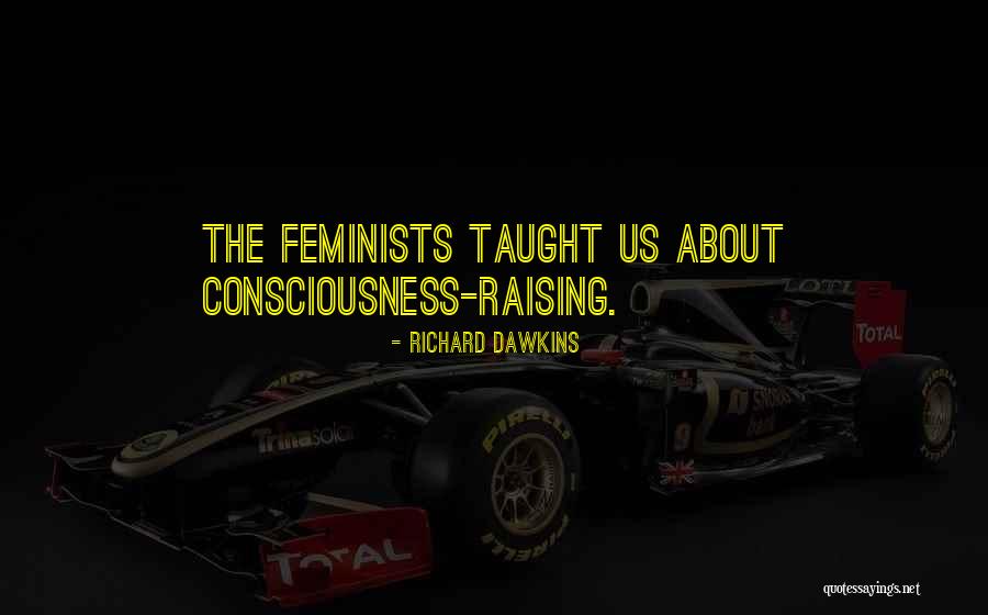 Con Consciousness Raising Quotes By Richard Dawkins Con Consciousness Raising Quotes By Richard Dawkins