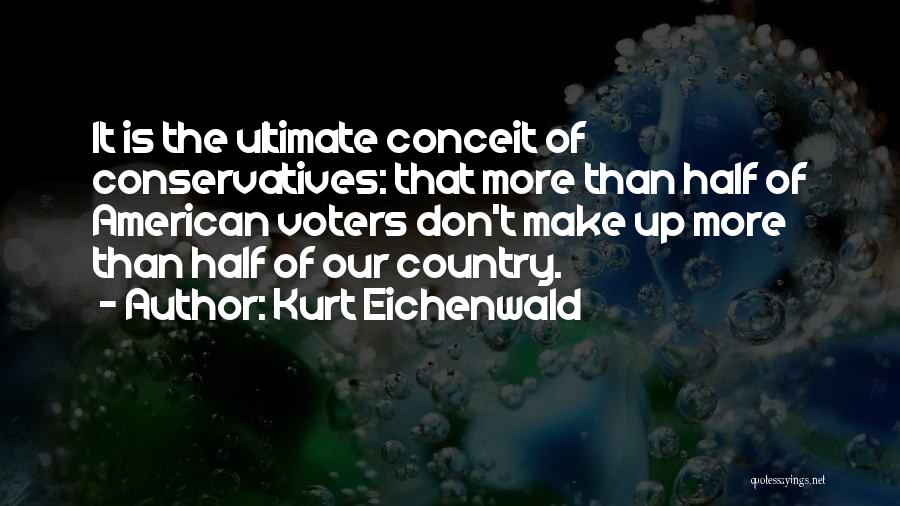 Conceit Quotes By Kurt Eichenwald