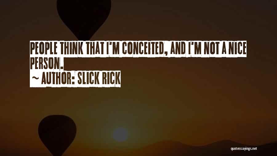 Conceited Person Quotes By Slick Rick