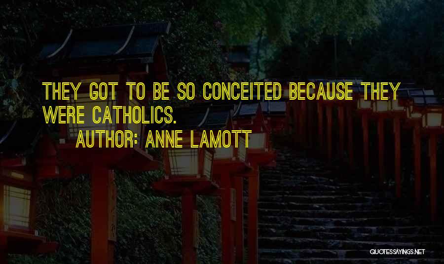 Conceited Quotes By Anne Lamott