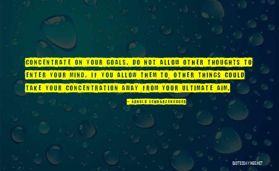 Concentrate On You Quotes By Arnold Schwarzenegger Concentrate On You Quotes By Arnold Schwarzenegger