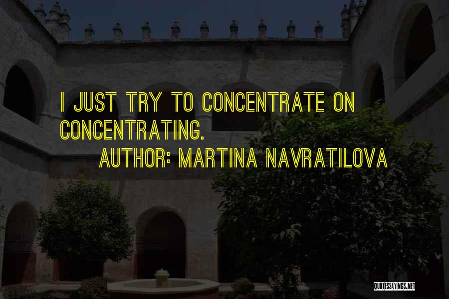 Concentrate Quotes By Martina Navratilova