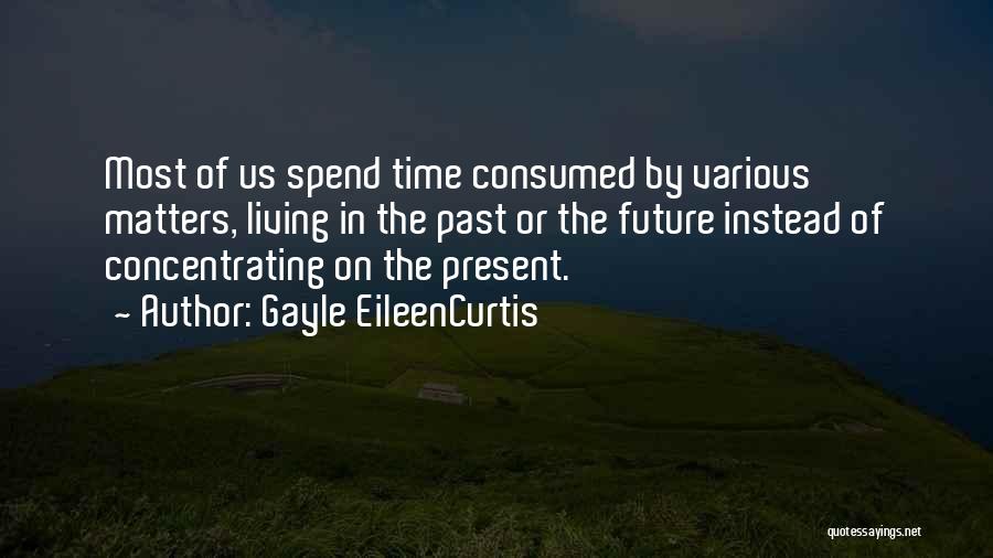 Concentrating On The Present Quotes By Gayle EileenCurtis