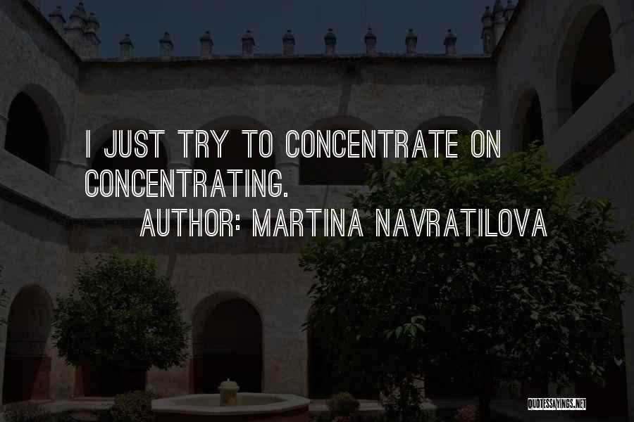 Concentrating On Yourself Quotes By Martina Navratilova