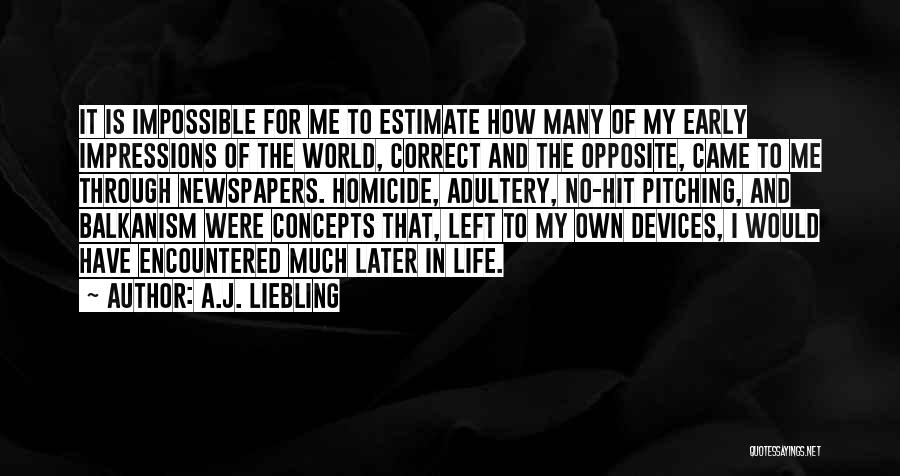 Concepts Of Life Quotes By A.J. Liebling