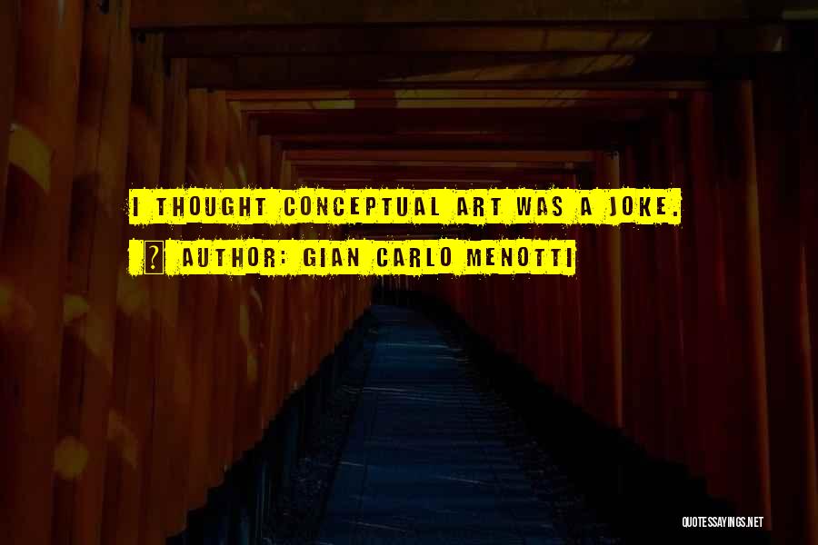 Conceptual Art Quotes By Gian Carlo Menotti