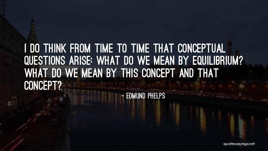 Conceptual Quotes By Edmund Phelps