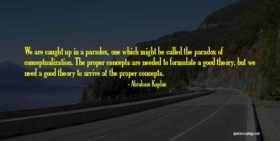 Conceptualization Theory Quotes By Abraham Kaplan Conceptualization Theory Quotes By Abraham Kaplan