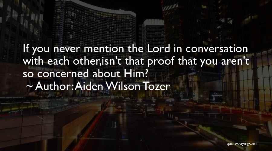 Concerned About You Quotes By Aiden Wilson Tozer