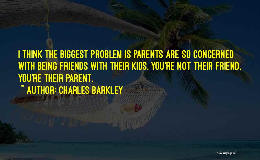 Concerned Friends Quotes By Charles Barkley