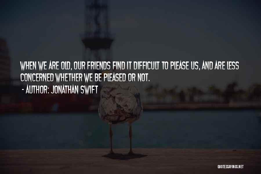 Concerned Friends Quotes By Jonathan Swift