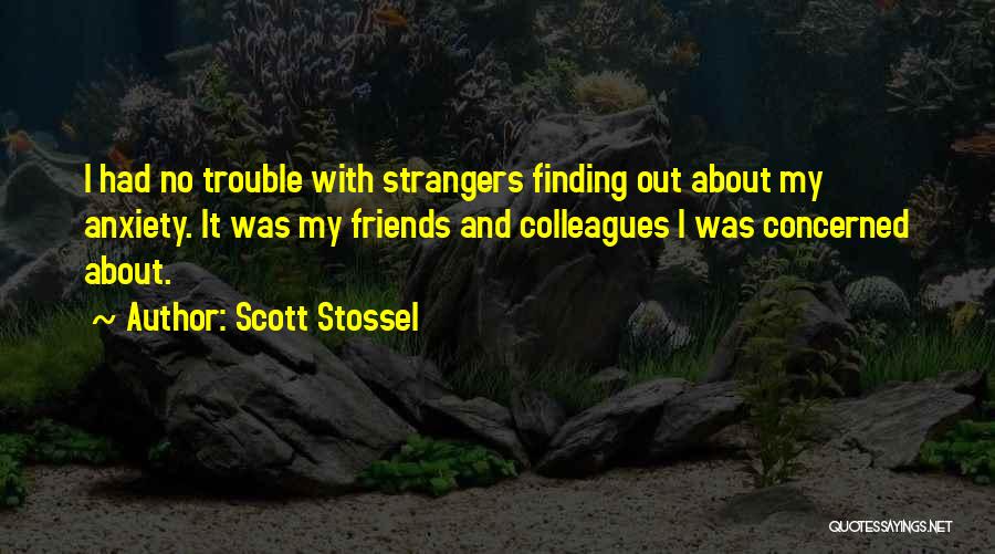 Concerned Friends Quotes By Scott Stossel