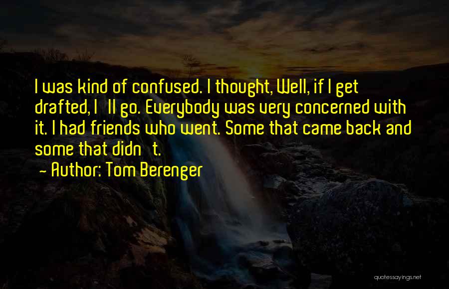 Concerned Friends Quotes By Tom Berenger