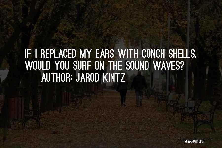 Conch Shells Quotes By Jarod Kintz