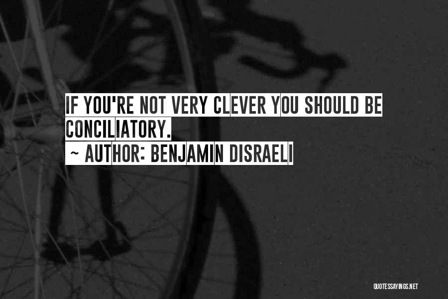 Conciliatory Quotes By Benjamin Disraeli