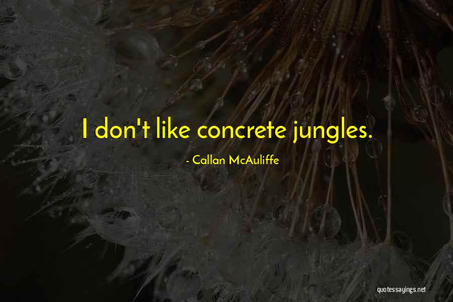 Concrete Jungles Quotes By Callan McAuliffe