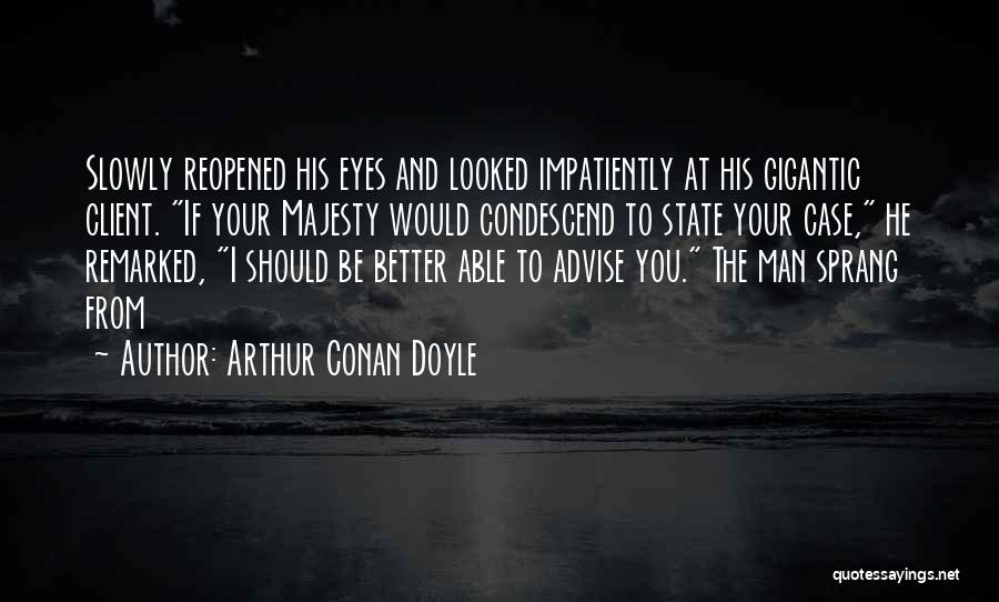 Condescend Quotes By Arthur Conan Doyle