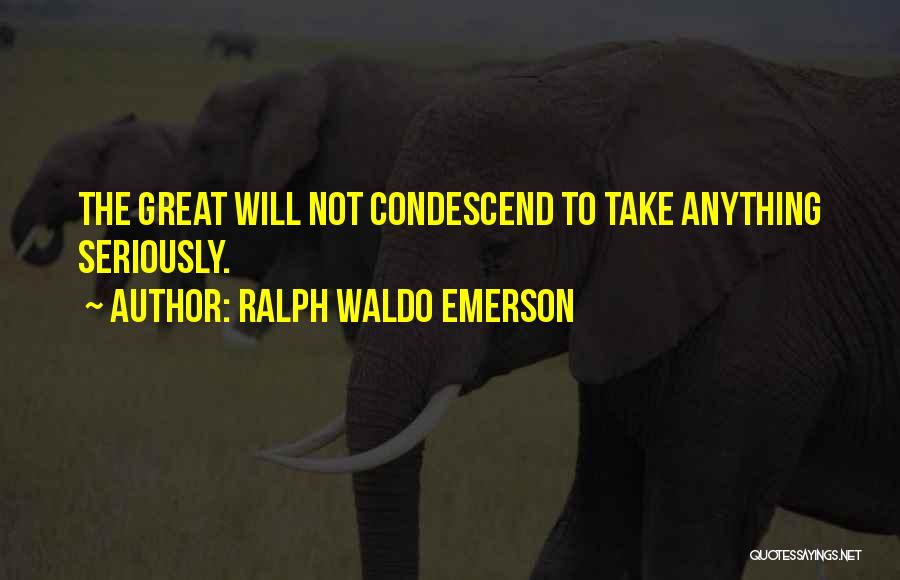 Condescend Quotes By Ralph Waldo Emerson