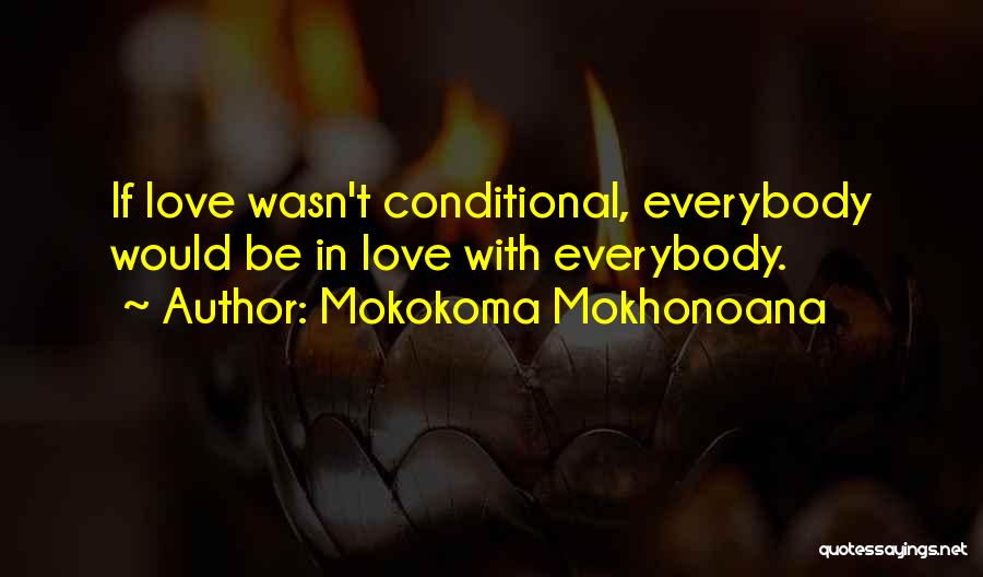 Conditional Love Quotes By Mokokoma Mokhonoana