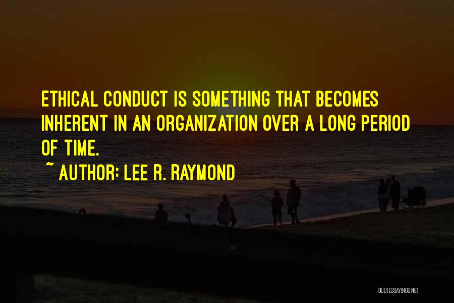 Conduct Quotes By Lee R. Raymond