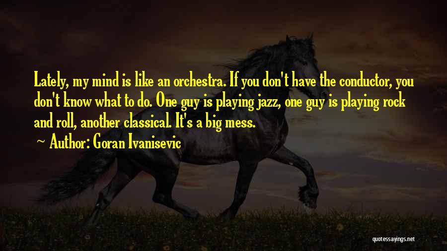 Conductor Orchestra Quotes By Goran Ivanisevic