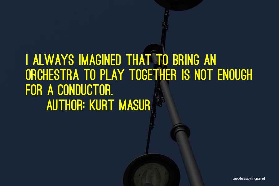 Conductor Orchestra Quotes By Kurt Masur