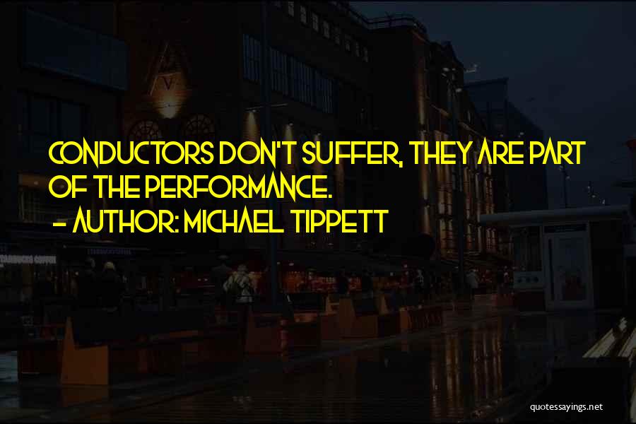 Conductors Quotes By Michael Tippett