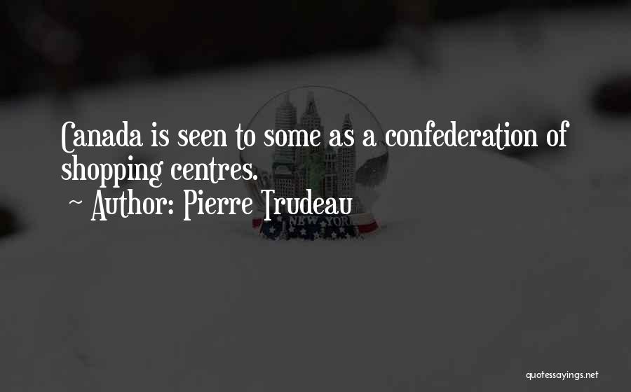 Confederation Of Canada Quotes By Pierre Trudeau