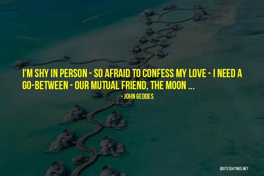 Confess My Love Quotes By John Geddes Confess My Love Quotes By John Geddes