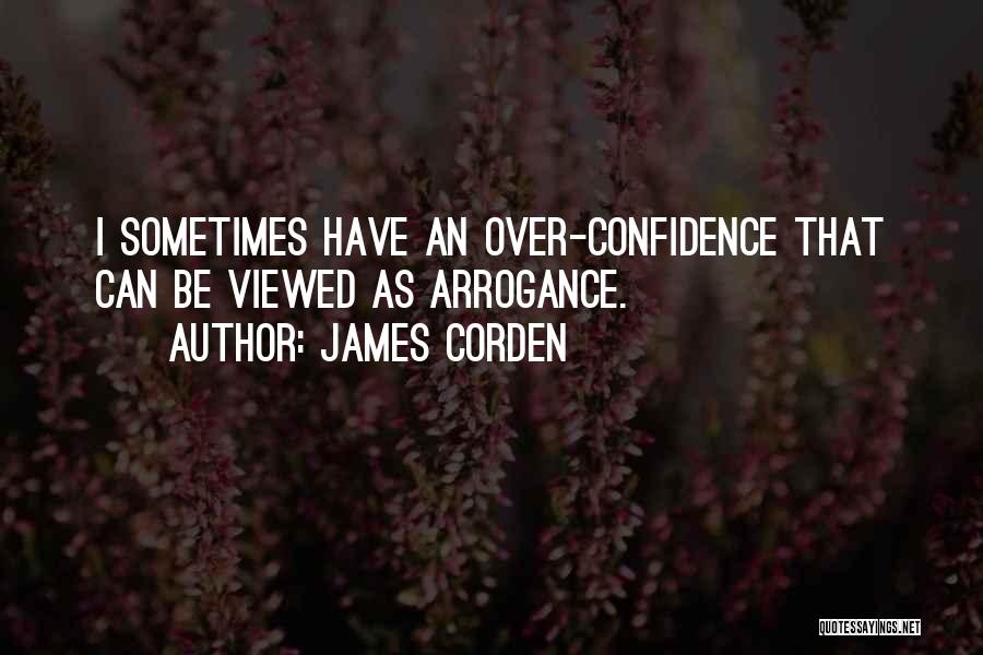 Confidence Not Arrogance Quotes By James Corden
