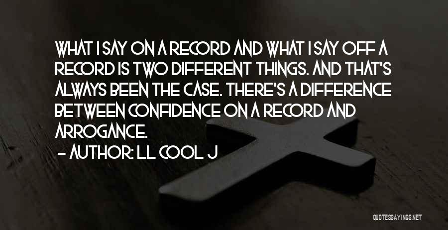 Confidence Vs Arrogance Quotes By LL Cool J