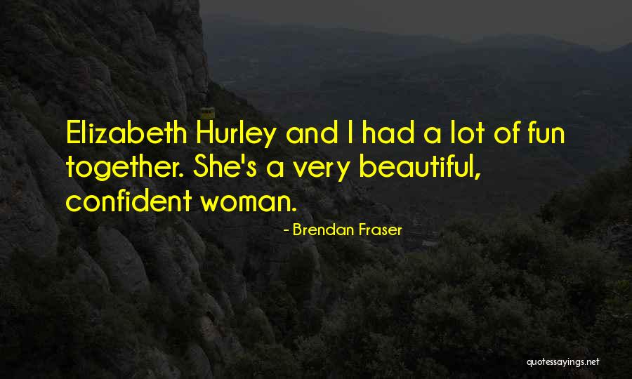 Confident And Beautiful Quotes By Brendan Fraser Confident And Beautiful Quotes By Brendan Fraser