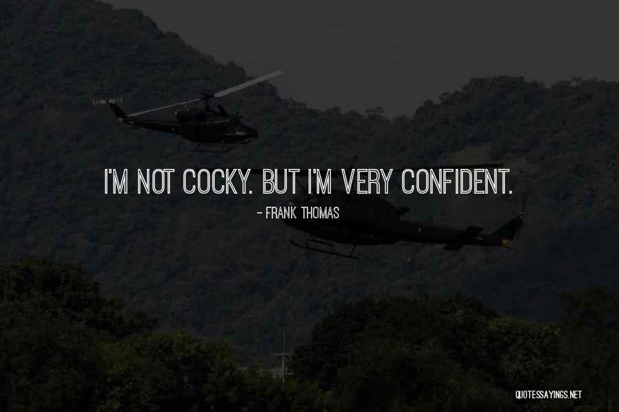 Confident Cocky Quotes By Frank Thomas Confident Cocky Quotes By Frank Thomas