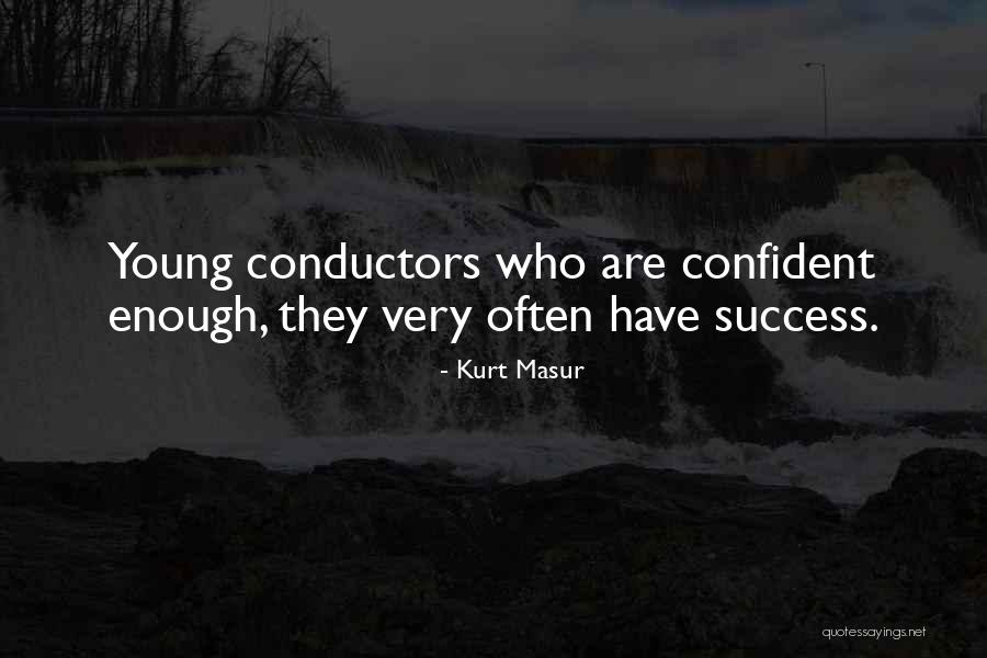 Confident Enough Quotes By Kurt Masur