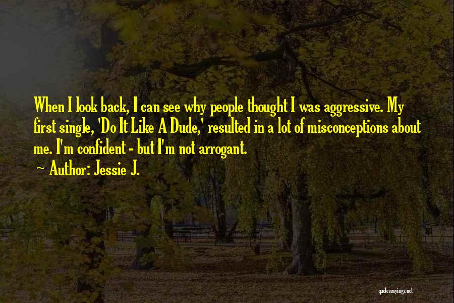 Confident Not Arrogant Quotes By Jessie J.