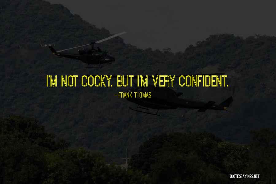 Confident Not Cocky Quotes By Frank Thomas Confident Not Cocky Quotes By Frank Thomas