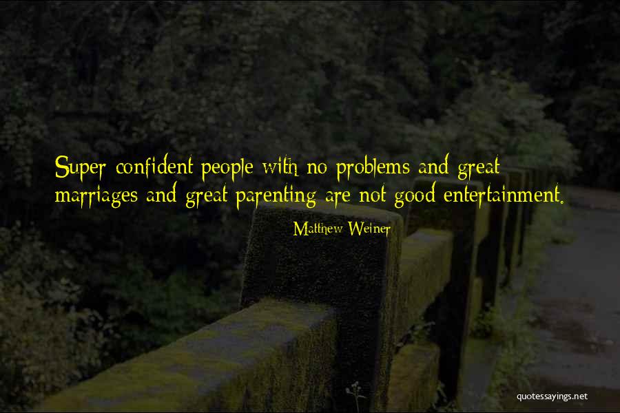 Confident People Quotes By Matthew Weiner Confident People Quotes By Matthew Weiner